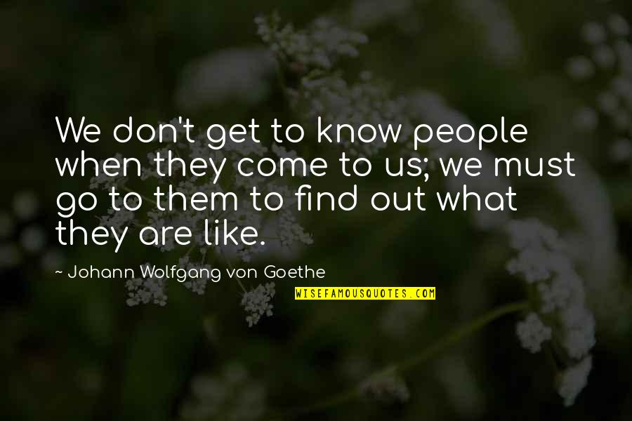 Long Exposure Quotes By Johann Wolfgang Von Goethe: We don't get to know people when they