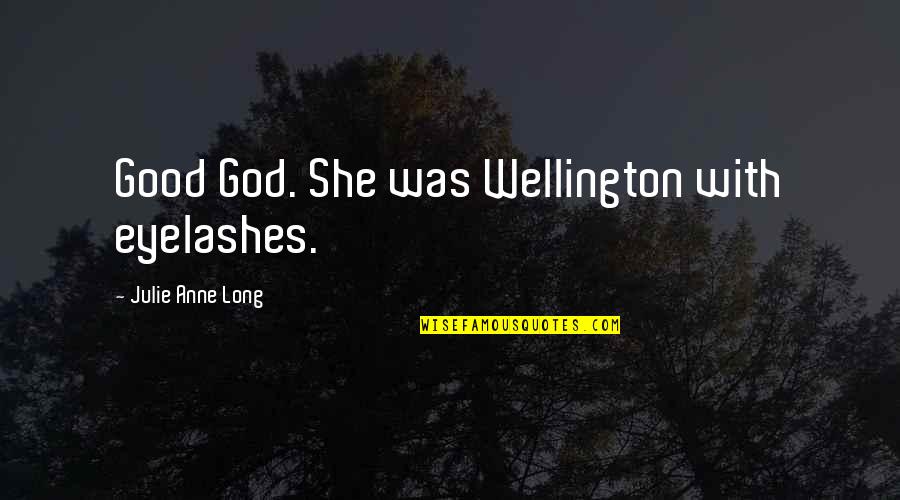 Long Eyelashes Quotes By Julie Anne Long: Good God. She was Wellington with eyelashes.