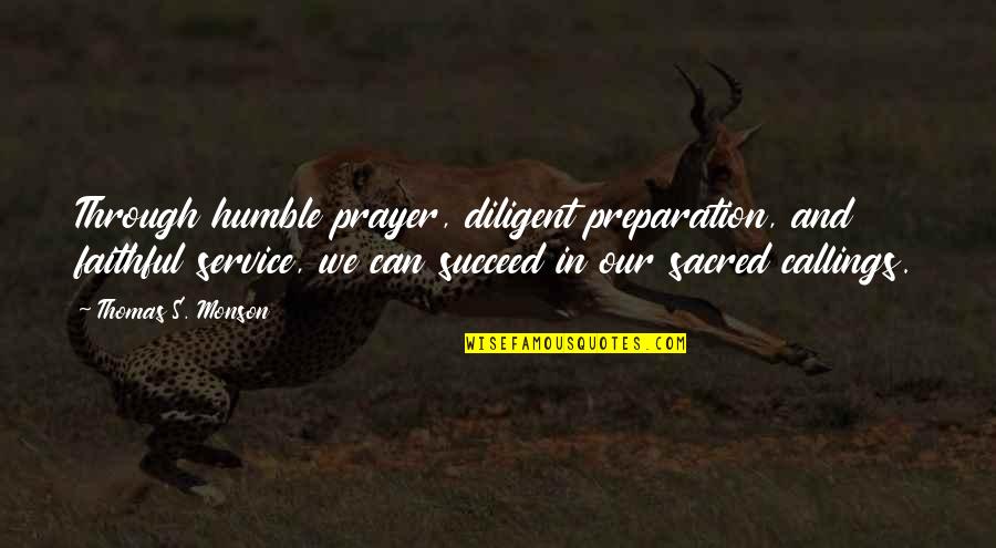 'long Faithful Service' Quotes By Thomas S. Monson: Through humble prayer, diligent preparation, and faithful service,