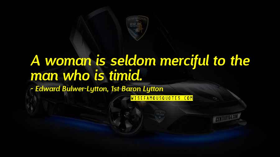 Long Feng Quotes By Edward Bulwer-Lytton, 1st Baron Lytton: A woman is seldom merciful to the man