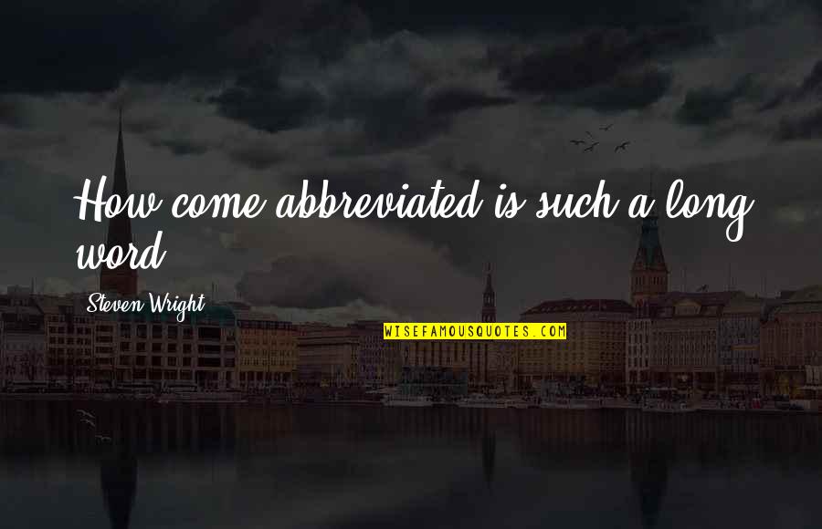 Long Funny Quotes By Steven Wright: How come abbreviated is such a long word? Long Funny Quotes By Steven Wright: How come abbreviated is such a long word?