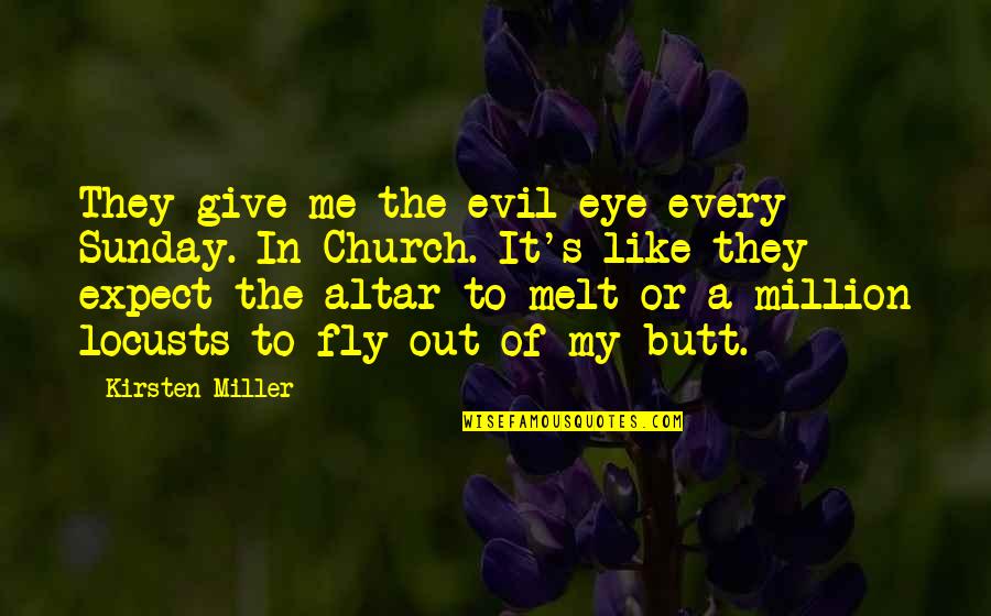 Long Gone Friends Quotes By Kirsten Miller: They give me the evil eye every Sunday.