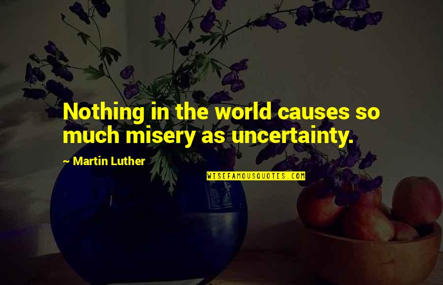 Long Good Luck Quotes By Martin Luther: Nothing in the world causes so much misery