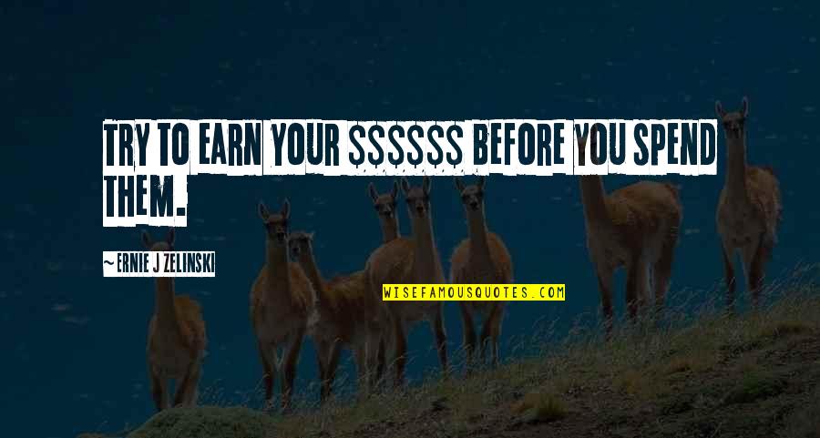 Long Good Morning Quotes By Ernie J Zelinski: Try to earn your $$$$$$ before you spend Long Good Morning Quotes By Ernie J Zelinski: Try to earn your $$$$$$ before you spend