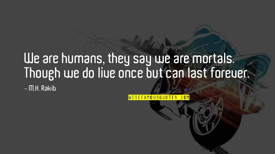 Long Good Morning Quotes By M.H. Rakib: We are humans, they say we are mortals.