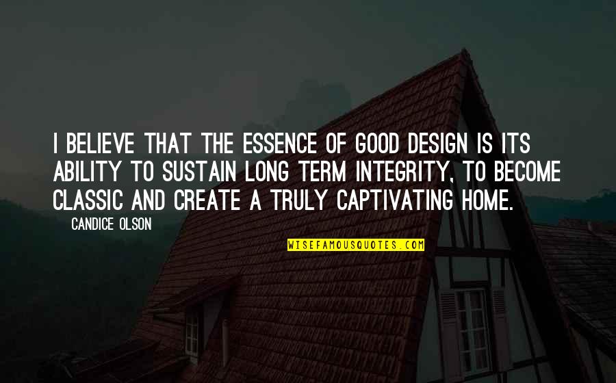 Long Good Quotes By Candice Olson: I believe that the essence of good design