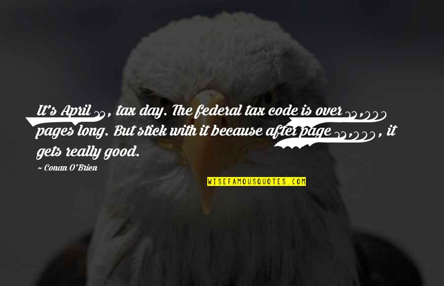 Long Good Quotes By Conan O'Brien: It's April 15, tax day. The federal tax