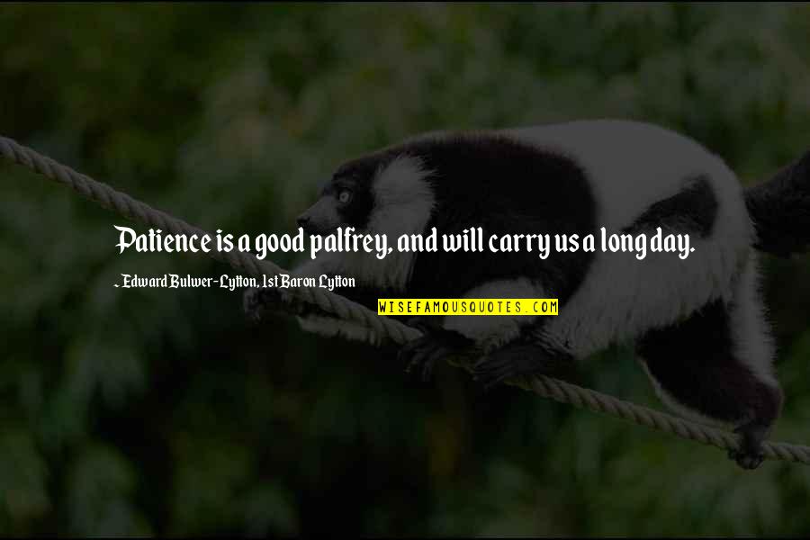 Long Good Quotes By Edward Bulwer-Lytton, 1st Baron Lytton: Patience is a good palfrey, and will carry