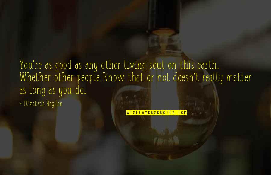 Long Good Quotes By Elizabeth Haydon: You're as good as any other living soul