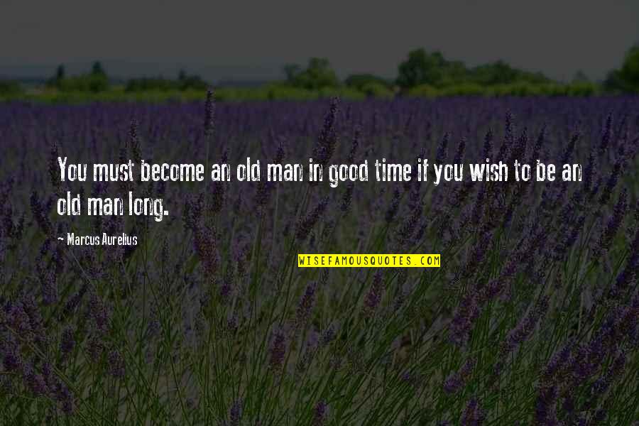 Long Good Quotes By Marcus Aurelius: You must become an old man in good