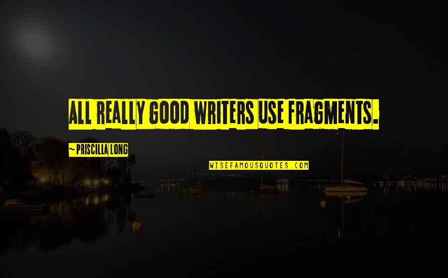 Long Good Quotes By Priscilla Long: All really good writers use fragments.