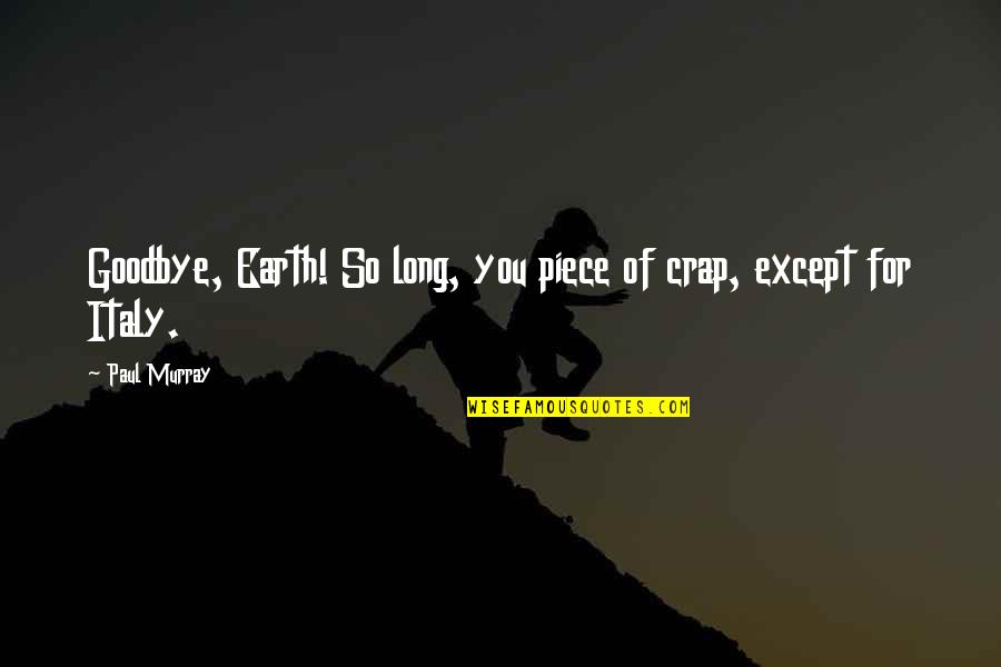 Long Goodbye Quotes By Paul Murray: Goodbye, Earth! So long, you piece of crap,