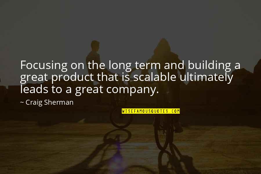 Long Great Quotes By Craig Sherman: Focusing on the long term and building a