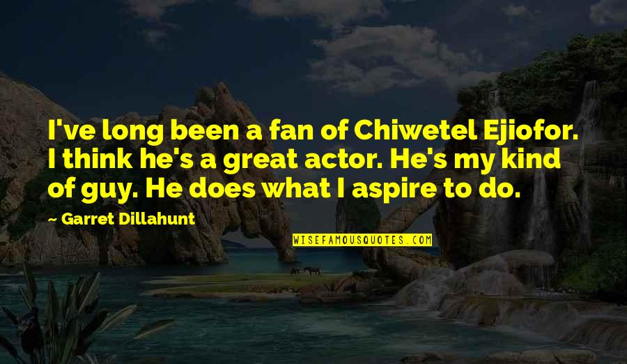 Long Great Quotes By Garret Dillahunt: I've long been a fan of Chiwetel Ejiofor.