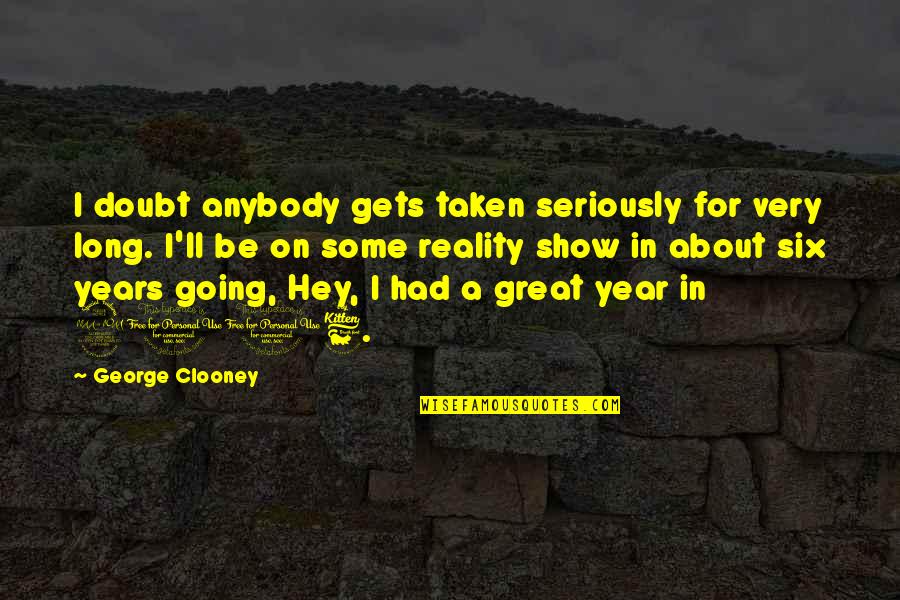 Long Great Quotes By George Clooney: I doubt anybody gets taken seriously for very