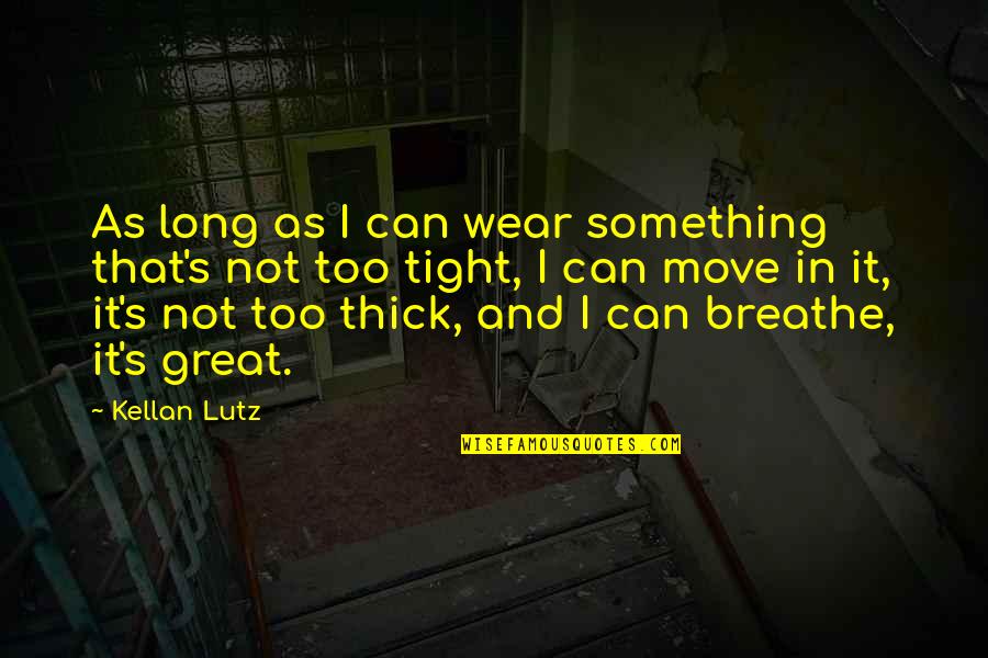Long Great Quotes By Kellan Lutz: As long as I can wear something that's
