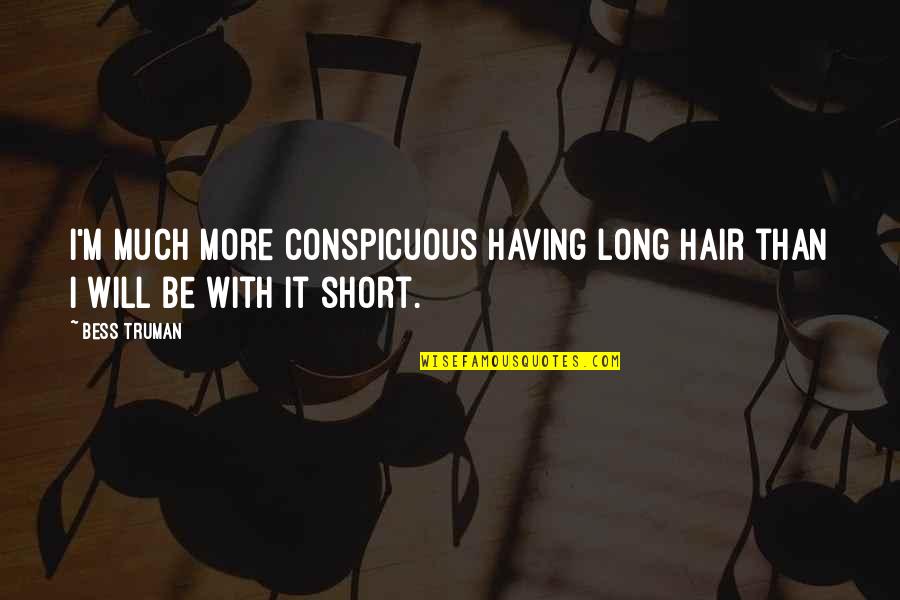 Long Hair Quotes By Bess Truman: I'm much more conspicuous having long hair than