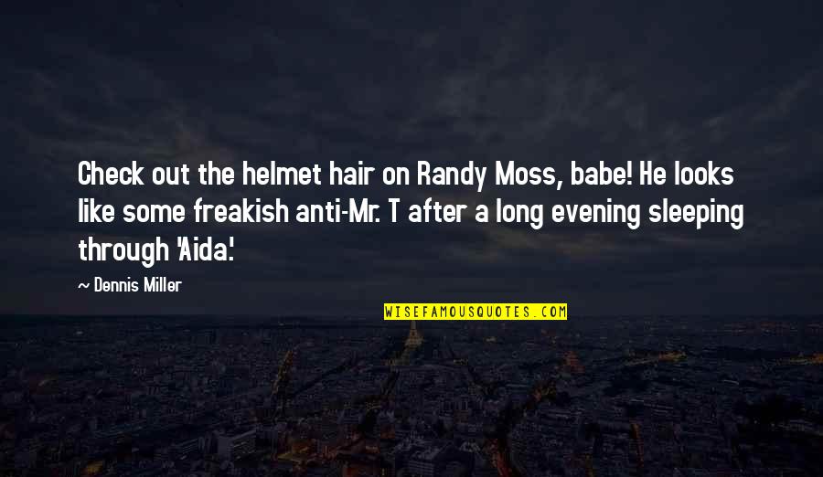 Long Hair Quotes By Dennis Miller: Check out the helmet hair on Randy Moss,