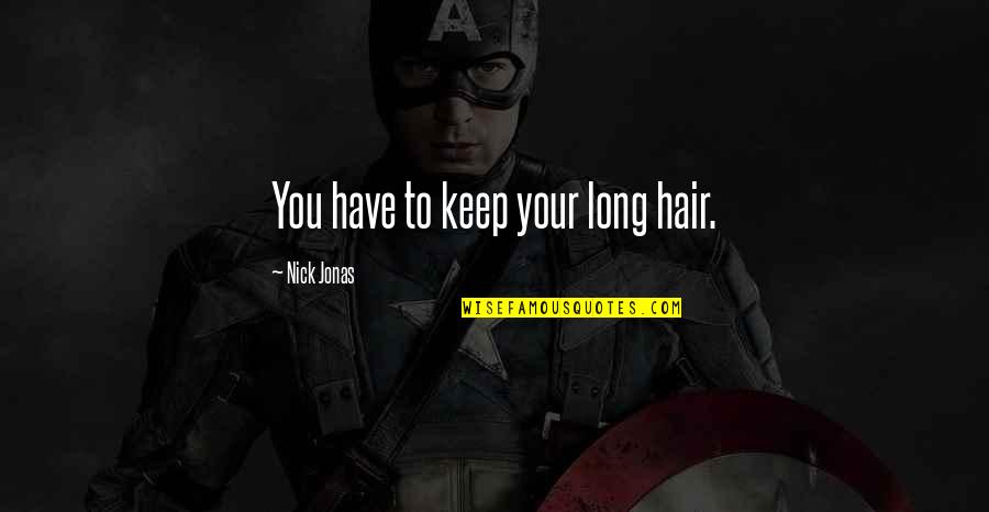 Long Hair Quotes By Nick Jonas: You have to keep your long hair.