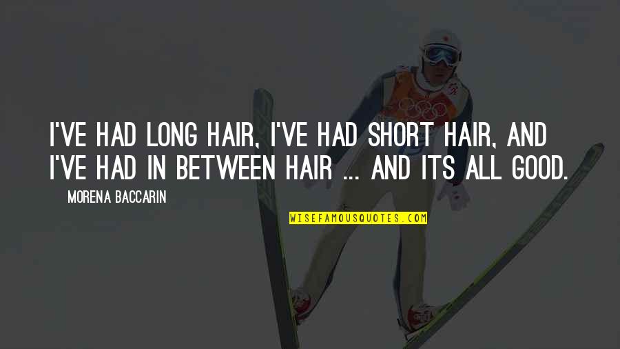Long Hair Vs Short Hair Quotes By Morena Baccarin: I've had long hair, I've had short hair, Long Hair Vs Short Hair Quotes By Morena Baccarin: I've had long hair, I've had short hair,