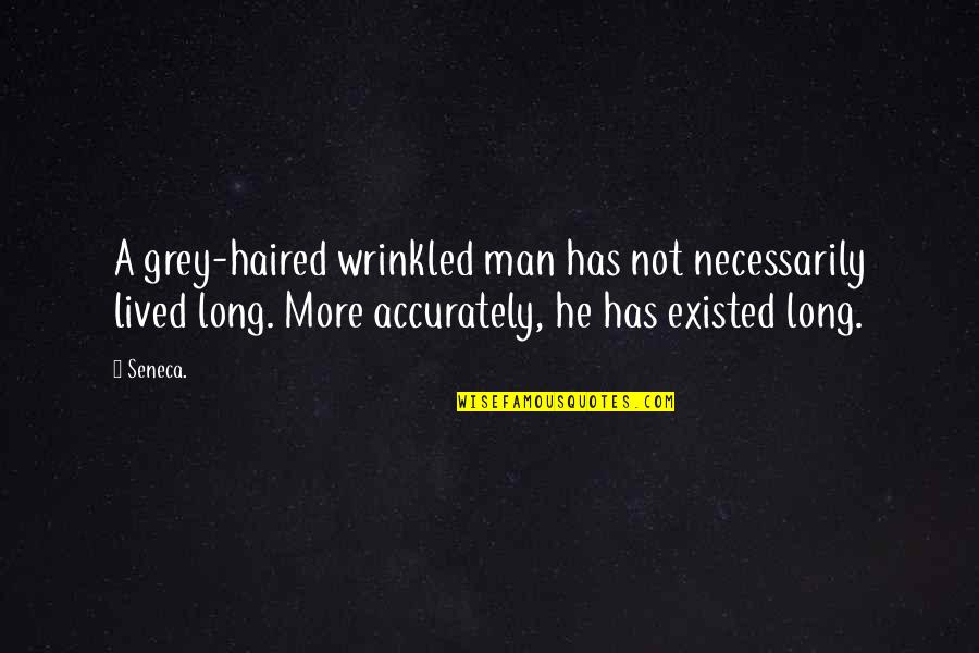 Long Haired Man Quotes By Seneca.: A grey-haired wrinkled man has not necessarily lived