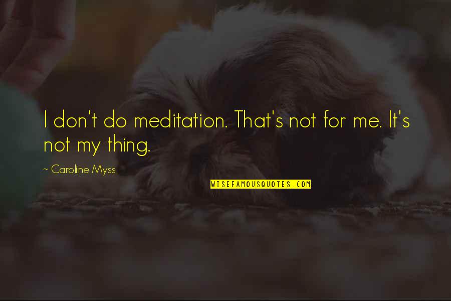 Long Haired Quotes By Caroline Myss: I don't do meditation. That's not for me.