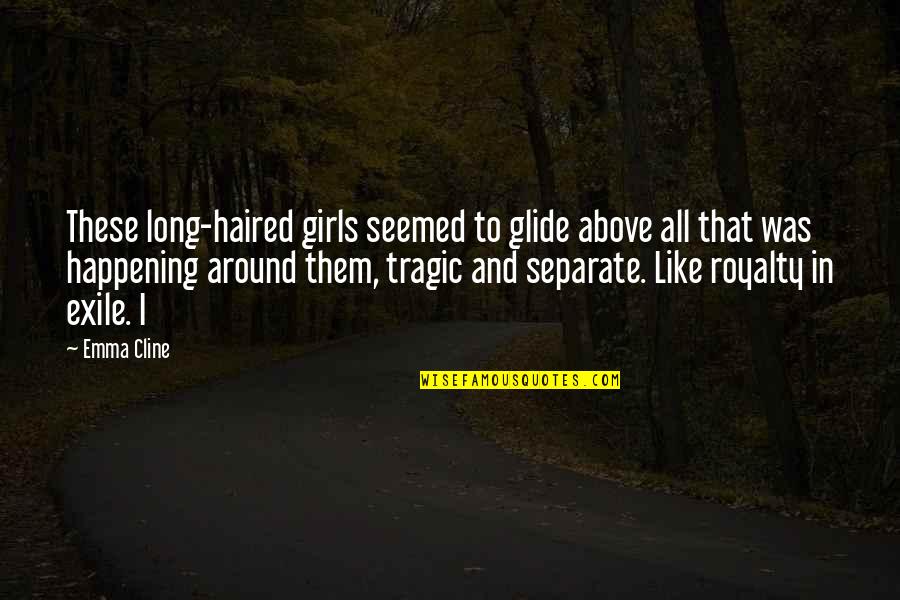 Long Haired Quotes By Emma Cline: These long-haired girls seemed to glide above all