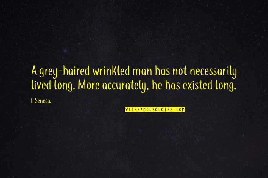 Long Haired Quotes By Seneca.: A grey-haired wrinkled man has not necessarily lived