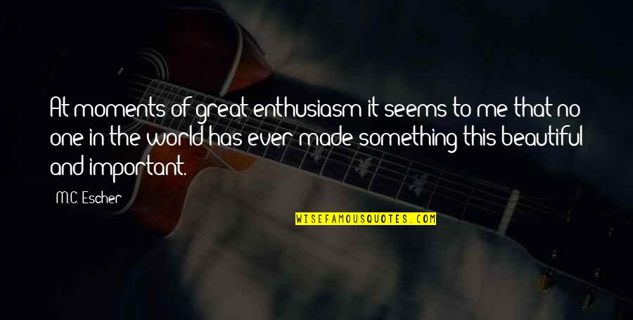 Long Halloween Quotes By M.C. Escher: At moments of great enthusiasm it seems to Long Halloween Quotes By M.C. Escher: At moments of great enthusiasm it seems to