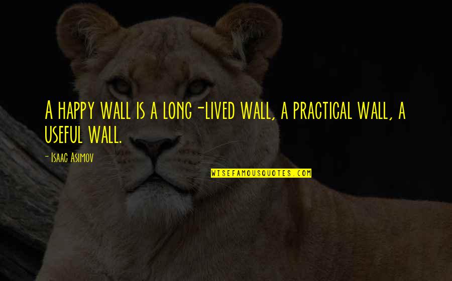 Long Happy Quotes By Isaac Asimov: A happy wall is a long-lived wall, a