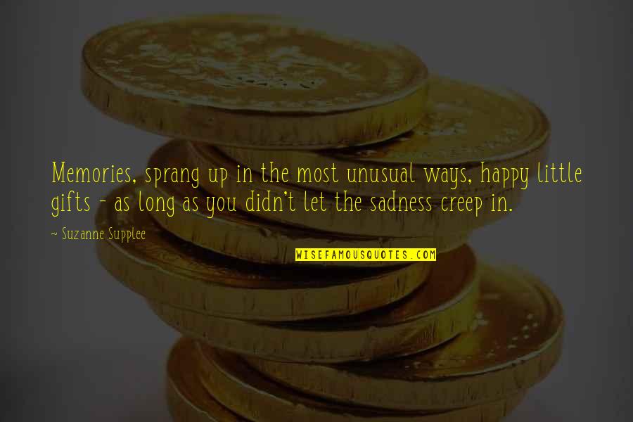 Long Happy Quotes By Suzanne Supplee: Memories, sprang up in the most unusual ways, Long Happy Quotes By Suzanne Supplee: Memories, sprang up in the most unusual ways,