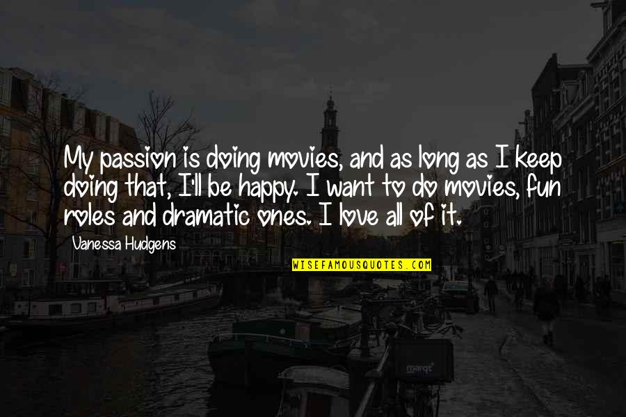 Long Happy Quotes By Vanessa Hudgens: My passion is doing movies, and as long Long Happy Quotes By Vanessa Hudgens: My passion is doing movies, and as long