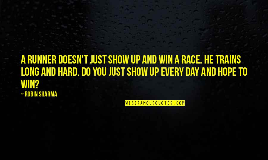 Long Hard Day Quotes By Robin Sharma: A runner doesn't just show up and win