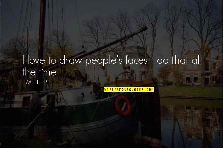 Long Hard Days Quotes By Mischa Barton: I love to draw people's faces. I do