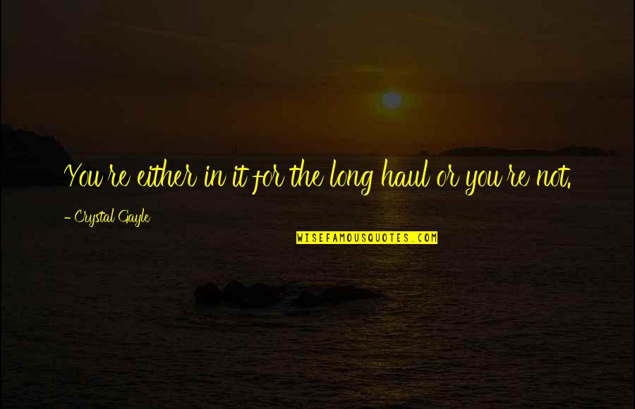 Long Haul Quotes By Crystal Gayle: You're either in it for the long haul