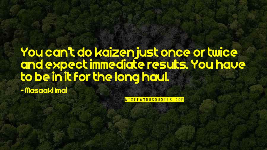 Long Haul Quotes By Masaaki Imai: You can't do kaizen just once or twice