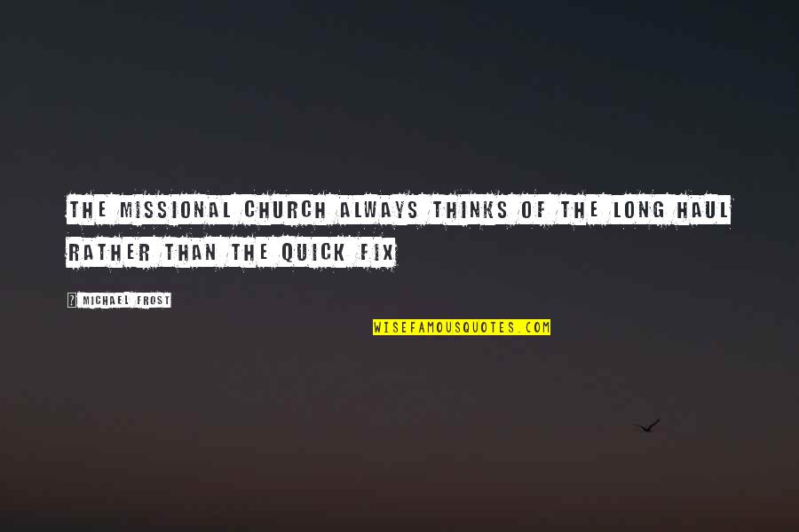 Long Haul Quotes By Michael Frost: The Missional church always thinks of the long