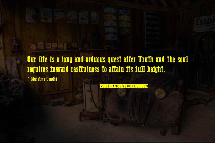 Long Height Quotes By Mahatma Gandhi: Our life is a long and arduous quest Long Height Quotes By Mahatma Gandhi: Our life is a long and arduous quest