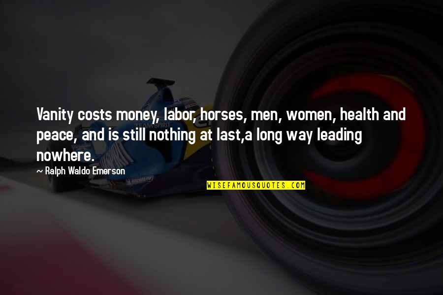 Long Horse Quotes By Ralph Waldo Emerson: Vanity costs money, labor, horses, men, women, health