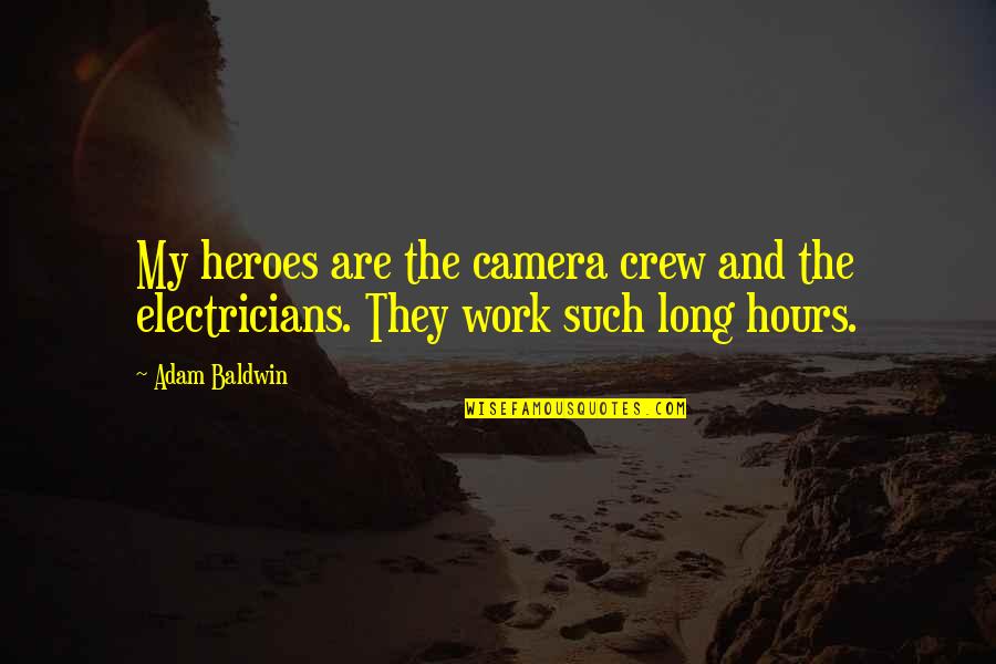 Long Hours At Work Quotes By Adam Baldwin: My heroes are the camera crew and the