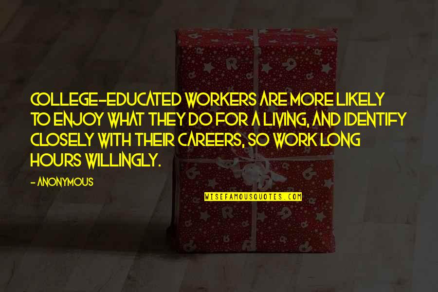 Long Hours At Work Quotes By Anonymous: college-educated workers are more likely to enjoy what