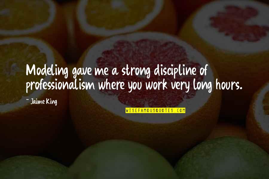 Long Hours At Work Quotes By Jaime King: Modeling gave me a strong discipline of professionalism