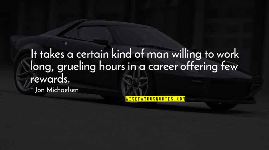 Long Hours At Work Quotes By Jon Michaelsen: It takes a certain kind of man willing