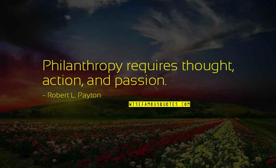 Long Hours At Work Quotes By Robert L. Payton: Philanthropy requires thought, action, and passion.