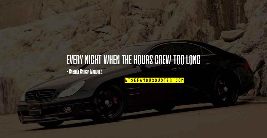 Long Hours Quotes By Gabriel Garcia Marquez: every night when the hours grew too long