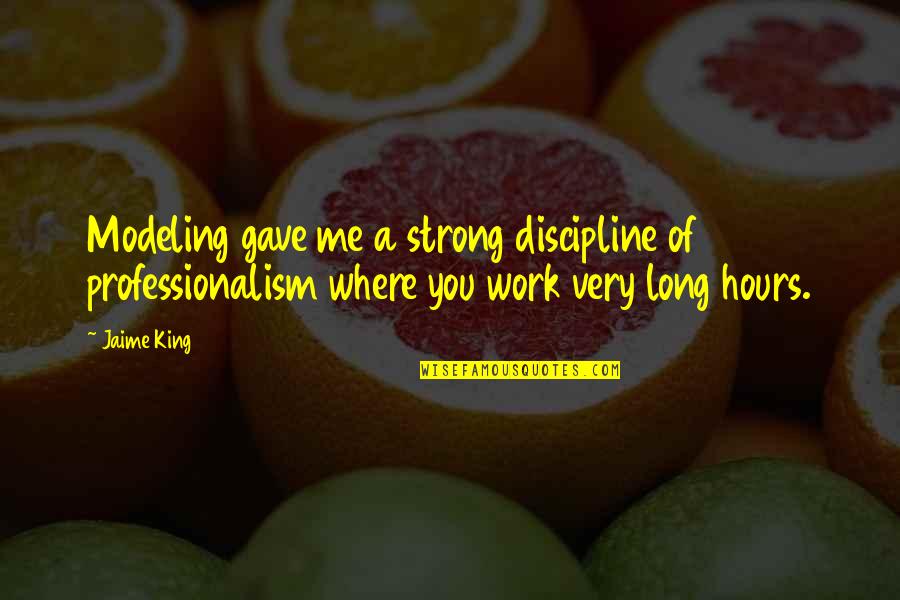 Long Hours Quotes By Jaime King: Modeling gave me a strong discipline of professionalism
