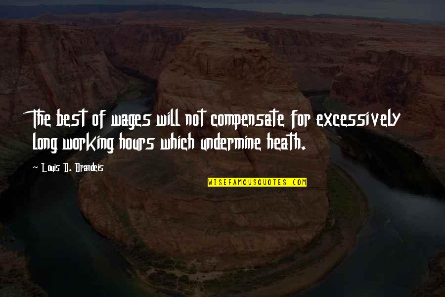 Long Hours Quotes By Louis D. Brandeis: The best of wages will not compensate for