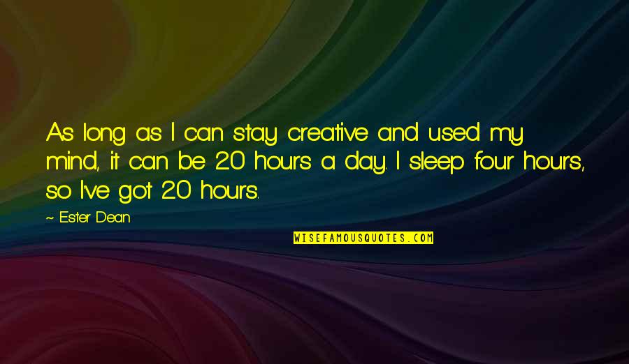 Long Hours Sleep Quotes By Ester Dean: As long as I can stay creative and