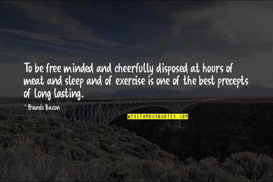 Long Hours Sleep Quotes By Francis Bacon: To be free minded and cheerfully disposed at