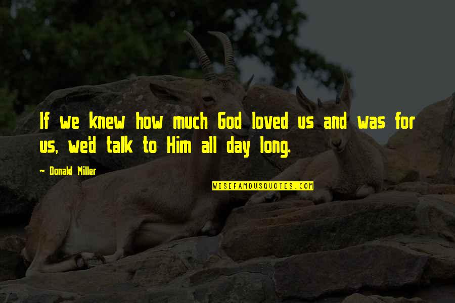 Long I Love Him Quotes By Donald Miller: If we knew how much God loved us